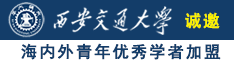 欧美大鸡巴逼逼哎呦妈呀高潮诚邀海内外青年优秀学者加盟西安交通大学